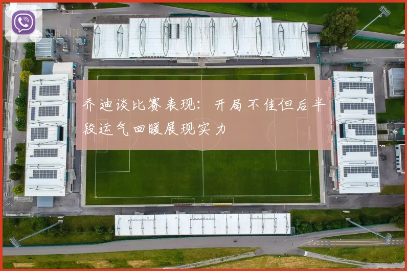 乔迪谈比赛表现：开局不佳但后半段运气回暖展现实力