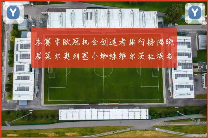 本赛季欧冠机会创造者排行榜揭晓居莱尔奥利塞小蜘蛛维尔茨杜埃名列前五